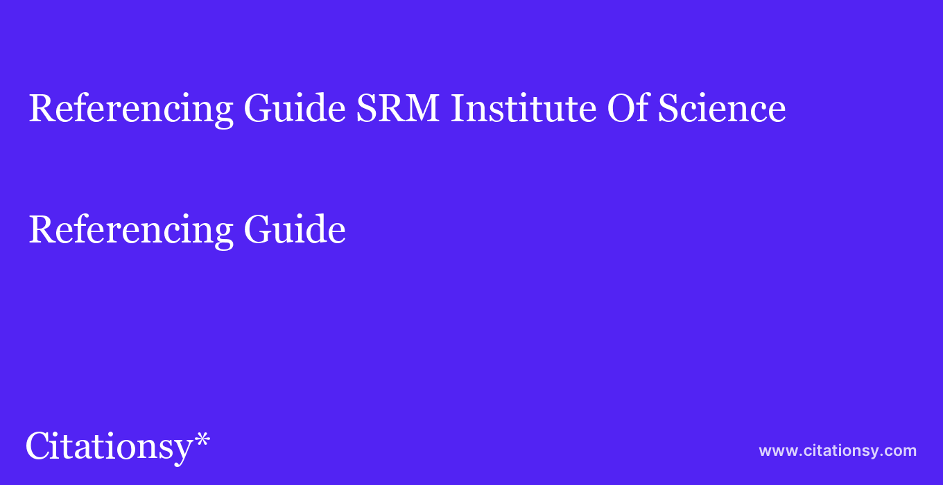 Referencing Guide: SRM Institute Of Science & Technology ( Deemed University)